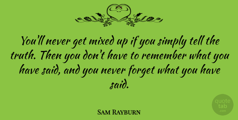 Sam Rayburn Quote About Remember, Never Forget, Telling The Truth: Youll Never Get Mixed Up...