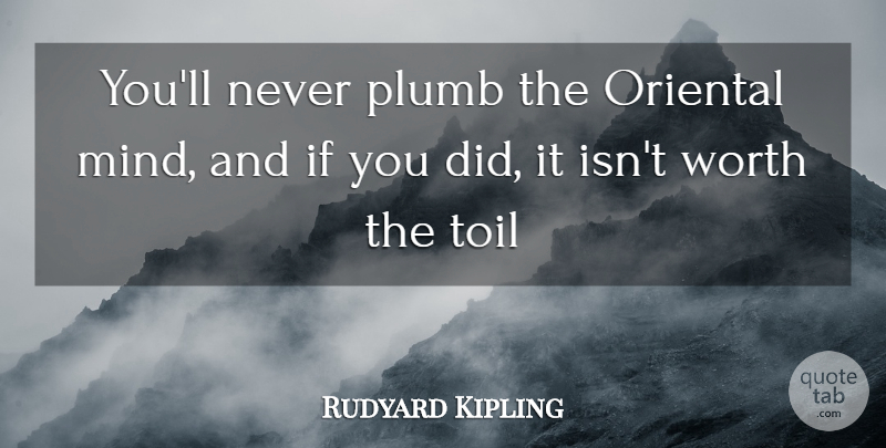 Rudyard Kipling Quote About Oriental, Toil, Worth: Youll Never Plumb The Oriental...