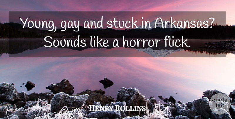Henry Rollins Quote About Gay, Arkansas, Sound: Young Gay And Stuck In...