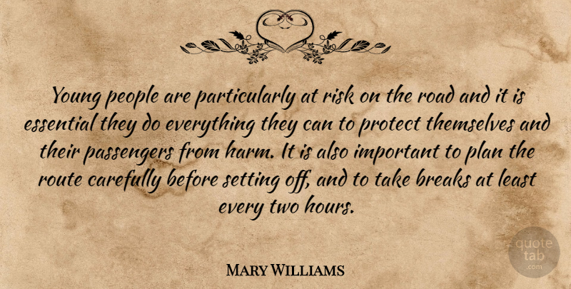 Mary Williams Quote About Breaks, Carefully, Essential, Passengers, People: Young People Are Particularly At...