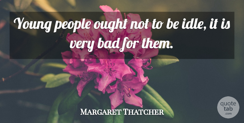 Margaret Thatcher Quote About People, Youth, Young: Young People Ought Not To...