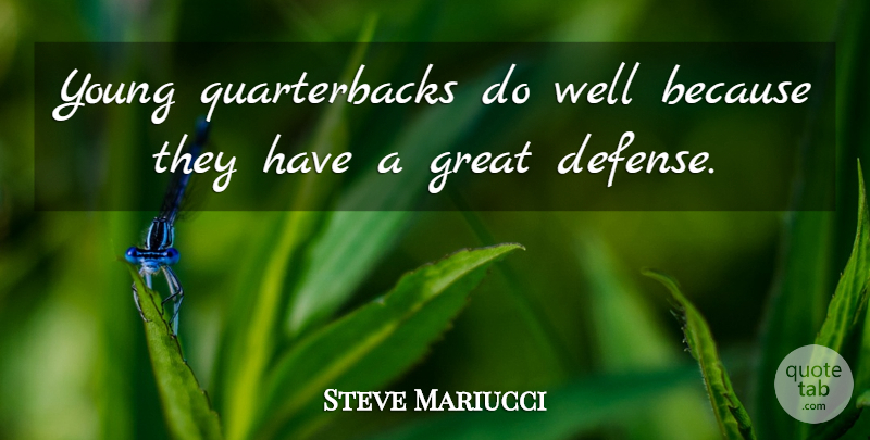 Steve Mariucci Quote About Defense, Young, Quarterback: Young Quarterbacks Do Well Because...