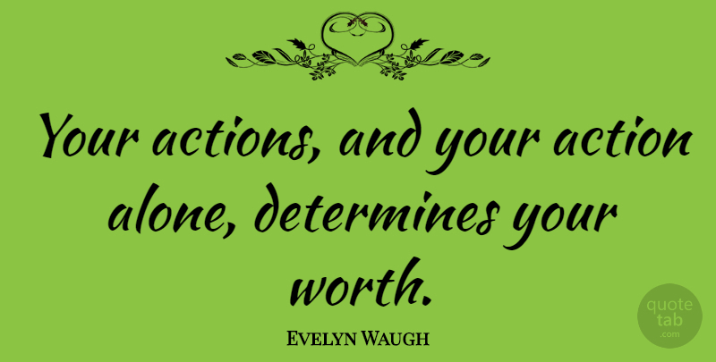 Evelyn Waugh Quote About Action, Determine: Your Actions And Your Action...