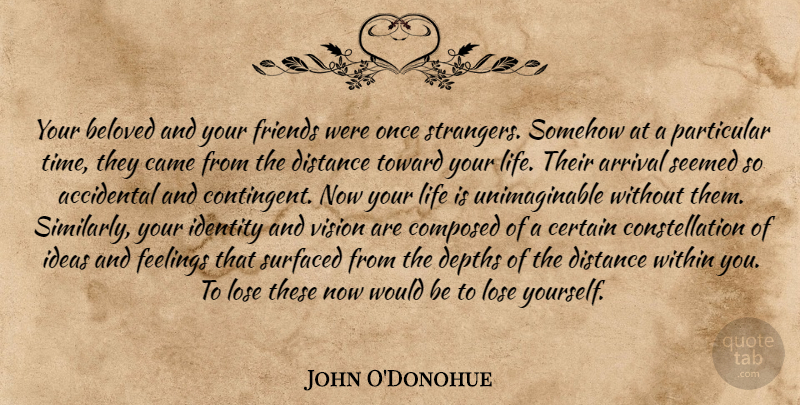 John O'Donohue Quote About Distance, Ideas, Feelings: Your Beloved And Your Friends...