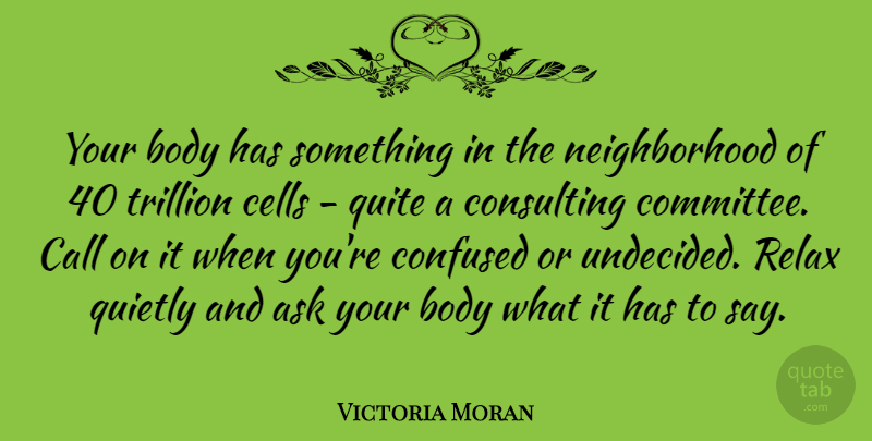 Victoria Moran Quote About Ask, Call, Cells, Consulting, Quietly: Your Body Has Something In...