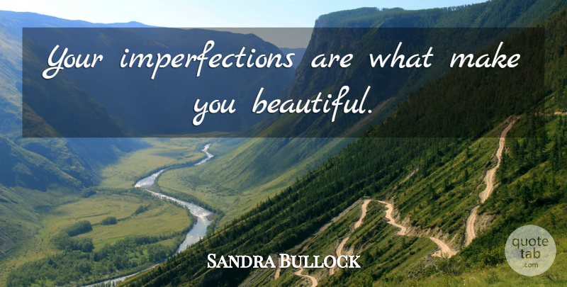 Sandra Bullock Quote About Beautiful, Imperfection: Your Imperfections Are What Make...