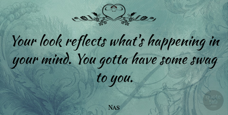 Nas Quote About undefined: Your Look Reflects Whats Happening...