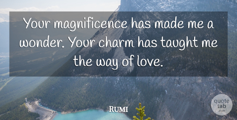 Rumi Quote About Magnificence, Way, Taught: Your Magnificence Has Made Me...