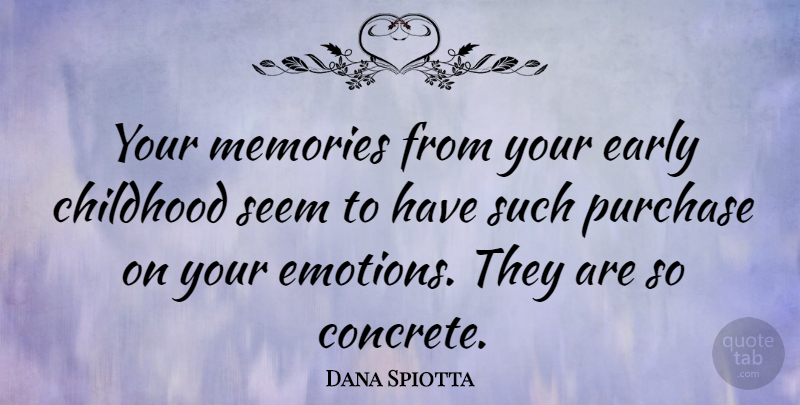 Dana Spiotta Quote About Memories, Childhood, Emotion: Your Memories From Your Early...