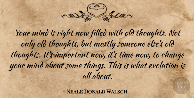 Neale Donald Walsch Quote About Mind, Important, Evolution: Your Mind Is Right Now...