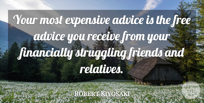 Robert Kiyosaki Quote About Motivational, Struggle, Advice: Your Most Expensive Advice Is...
