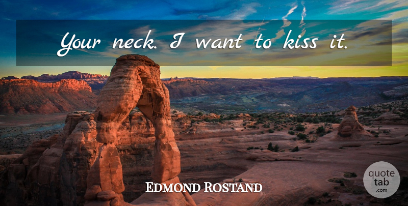 Edmond Rostand Quote About Kissing, Necks, Want: Your Neck I Want To...