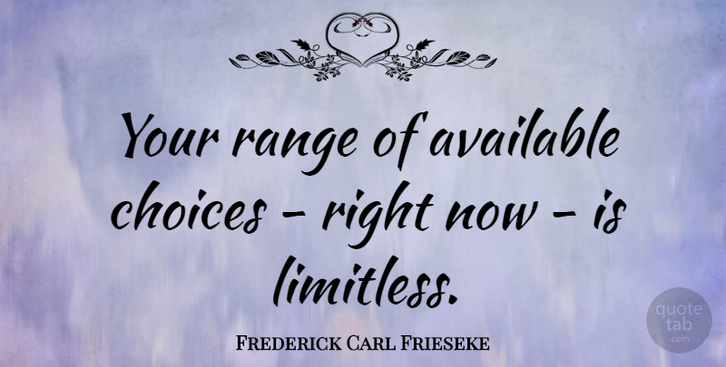 Frederick Carl Frieseke Quote About Choices, Limitless Possibilities, Range: Your Range Of Available Choices...