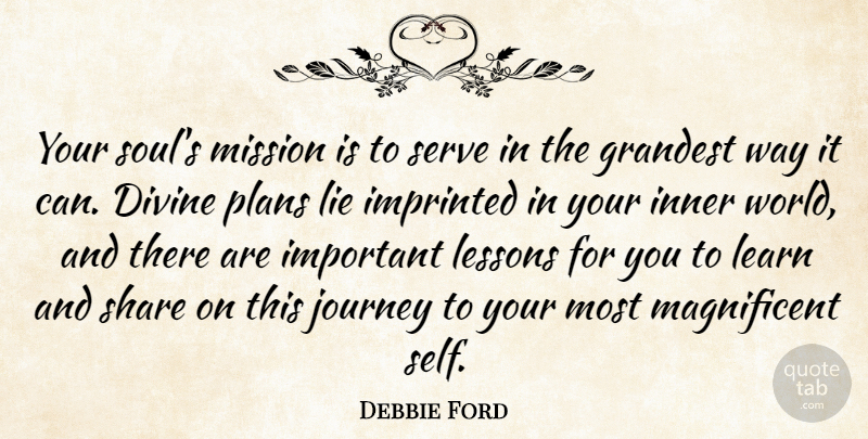 Debbie Ford Quote About Divine, Grandest, Inner, Learn, Lessons: Your Souls Mission Is To...