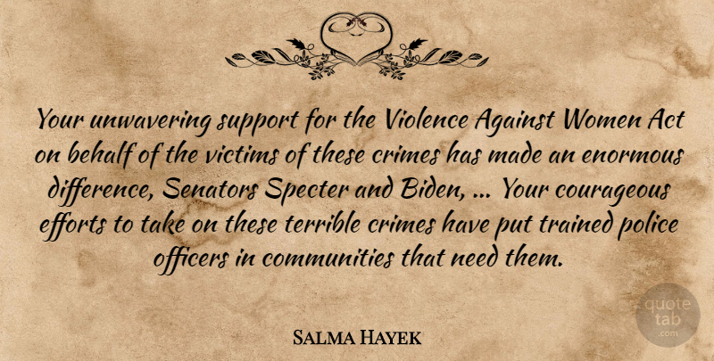 Salma Hayek Quote About Act, Against, Behalf, Courageous, Crimes: Your Unwavering Support For The...