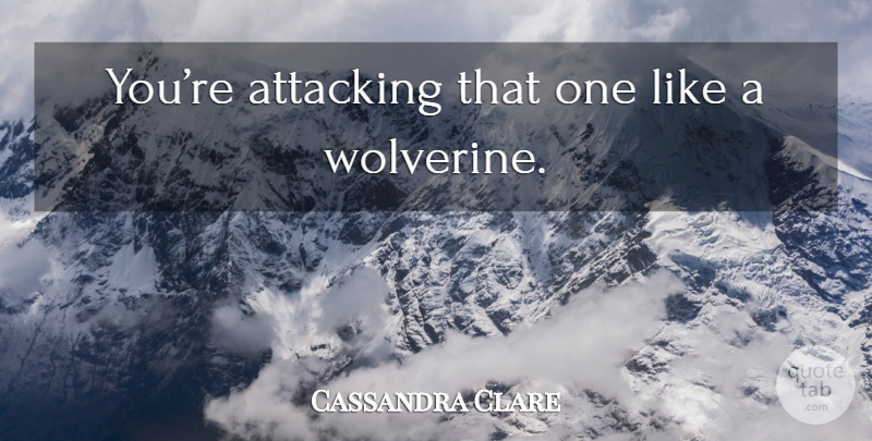 Cassandra Clare Quote About Attacking: Youre Attacking That One Like...