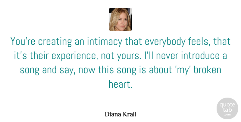 Diana Krall Quote About Broken Heart, Song, Creating: Youre Creating An Intimacy That...