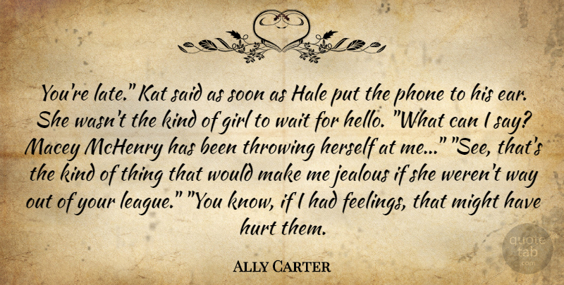 Ally Carter Quote About Girl, Hurt, Jealous: Youre Late Kat Said As...