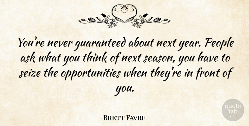 Brett Favre Quote About Sports, Opportunity, Thinking: Youre Never Guaranteed About Next...