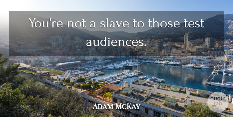 Adam McKay Quote About undefined: Youre Not A Slave To...