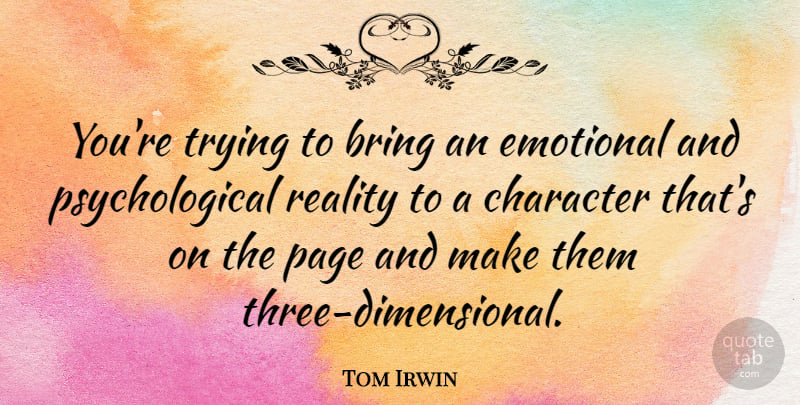 Tom Irwin Quote About Bring, Emotional, Trying: Youre Trying To Bring An...