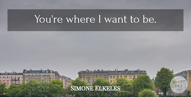 Simone Elkeles Quote About Want: Youre Where I Want To...