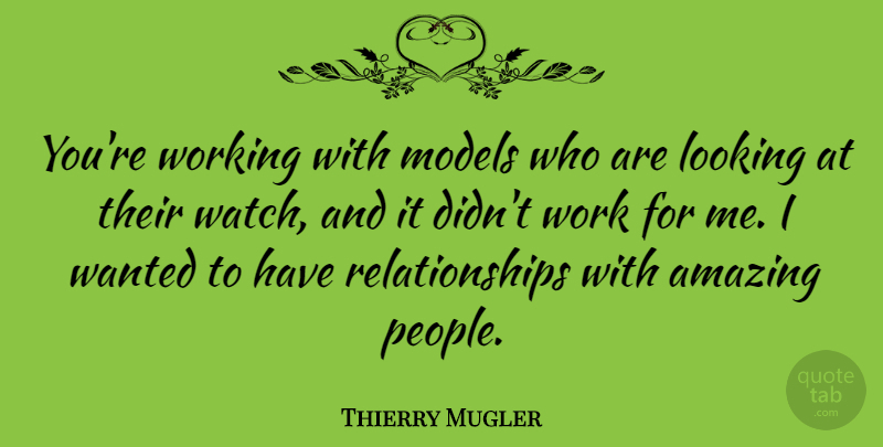 Thierry Mugler Quote About Amazing, Models, Relationships, Work: Youre Working With Models Who...
