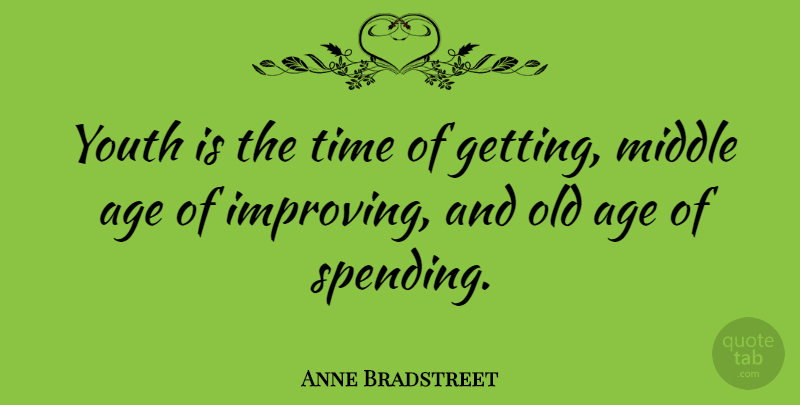 Anne Bradstreet Quote About Age, Youth, Spending: Youth Is The Time Of...