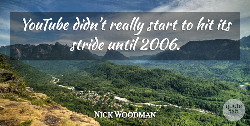 Nick Woodman Quote About Stride, Until: Youtube Didnt Really Start To...