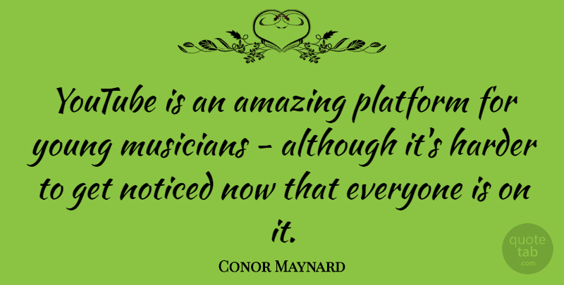 Conor Maynard Quote About Although, Amazing, Harder, Noticed, Platform: Youtube Is An Amazing Platform...