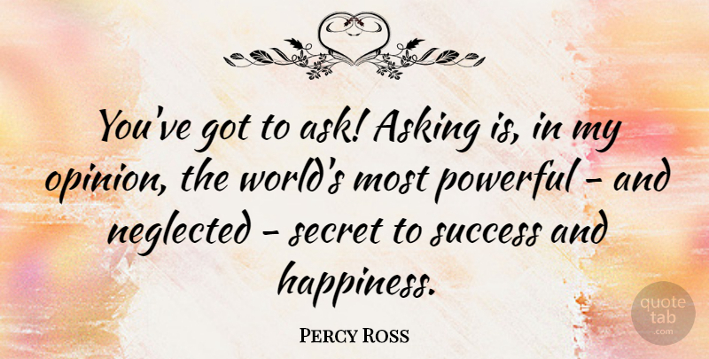 Percy Ross Quote About Powerful, Secret, Asking: Youve Got To Ask Asking...