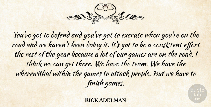 Rick Adelman Quote About Attack, Consistent, Defend, Effort, Execute: Youve Got To Defend And...