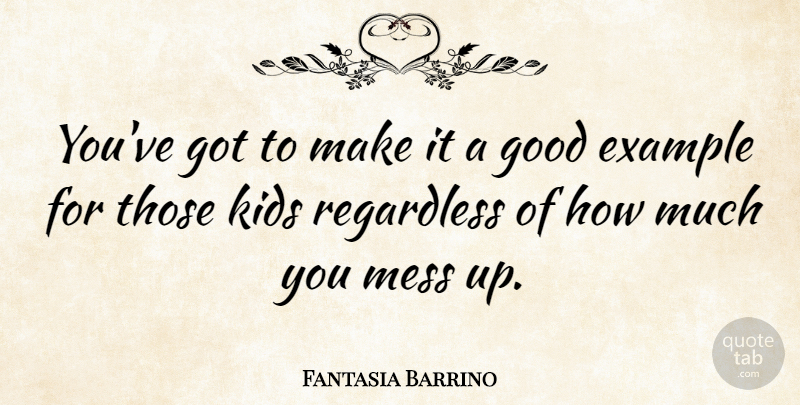 Fantasia Barrino Quote About Good, Kids, Regardless: Youve Got To Make It...