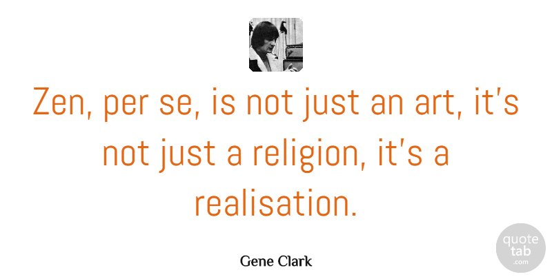 Gene Clark Quote About Art, Per, Religion: Zen Per Se Is Not...