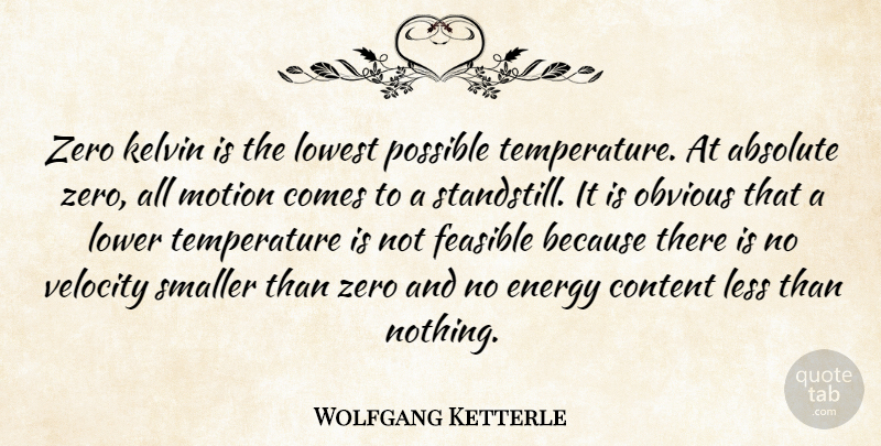 Wolfgang Ketterle Quote About Absolute, Feasible, Less, Lower, Lowest: Zero Kelvin Is The Lowest...